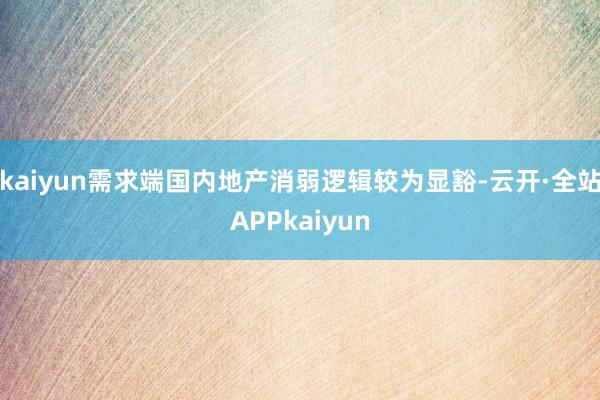 kaiyun需求端国内地产消弱逻辑较为显豁-云开·全站APPkaiyun