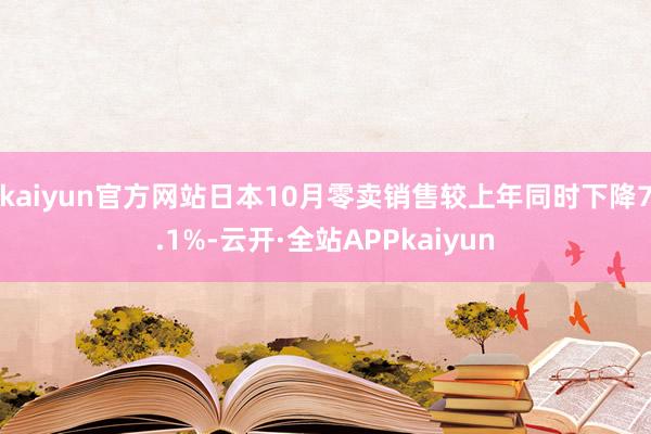 kaiyun官方网站日本10月零卖销售较上年同时下降7.1%-云开·全站APPkaiyun