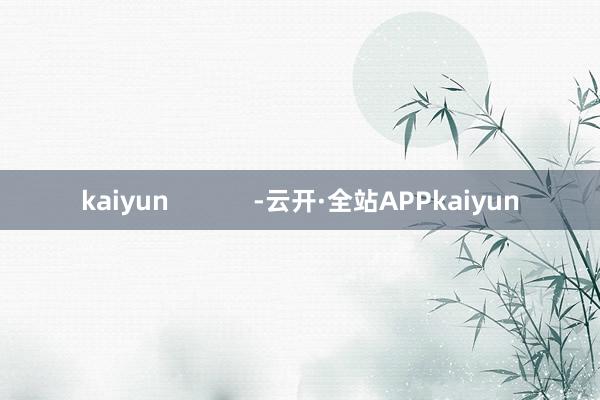 kaiyun            -云开·全站APPkaiyun