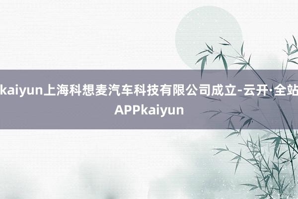 kaiyun上海科想麦汽车科技有限公司成立-云开·全站APPkaiyun