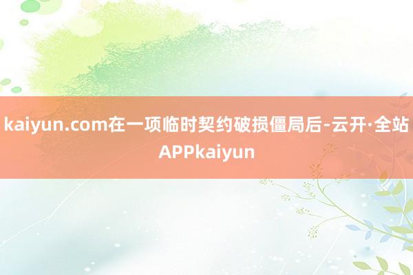 kaiyun.com在一项临时契约破损僵局后-云开·全站APPkaiyun