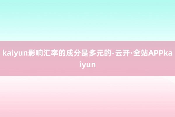 kaiyun影响汇率的成分是多元的-云开·全站APPkaiyun