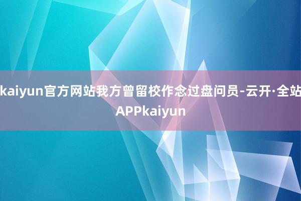 kaiyun官方网站我方曾留校作念过盘问员-云开·全站APPkaiyun
