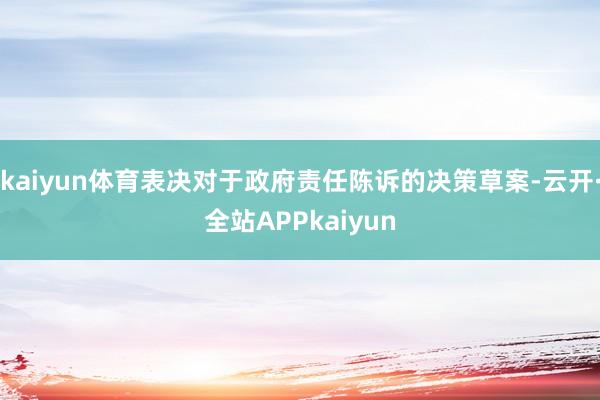 kaiyun体育表决对于政府责任陈诉的决策草案-云开·全站APPkaiyun
