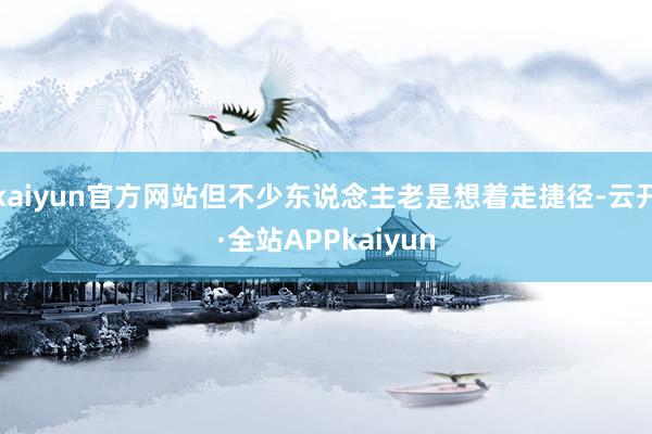 kaiyun官方网站但不少东说念主老是想着走捷径-云开·全站APPkaiyun