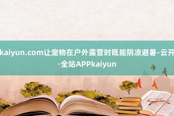 kaiyun.com让宠物在户外露营时既能阴凉避暑-云开·全站APPkaiyun